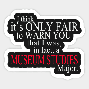 I Think It’s Only Fair To Warn You That I Was, In Fact, A Museum Studies Major Sticker